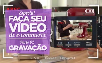 Especial Faça Seu Vídeo de E-commerce – Parte II – Gravação