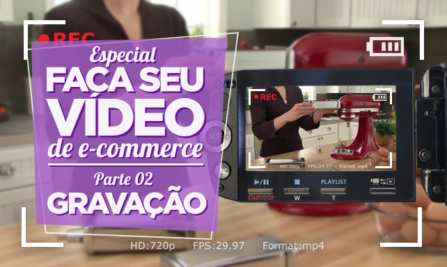 Especial Faça Seu Vídeo de E-commerce – Parte II – Gravação